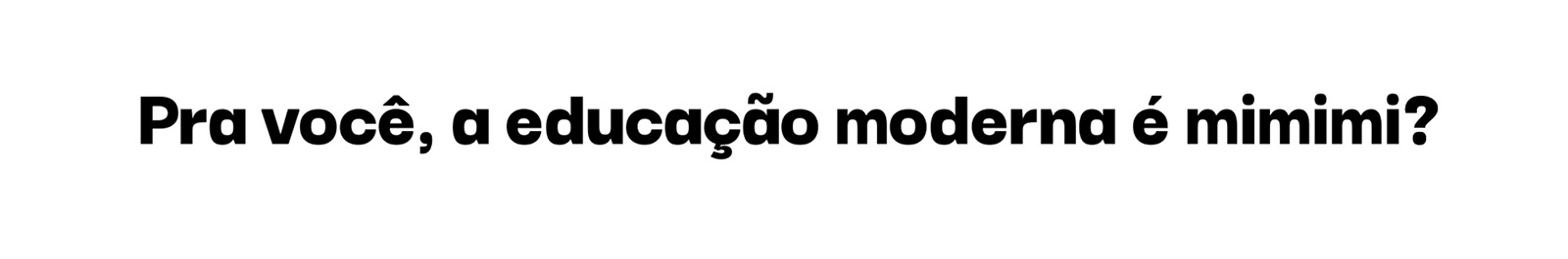 Pra você, a educação moderna é mimimi?